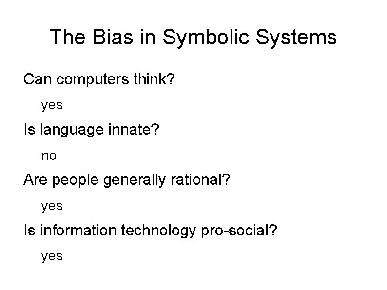 The Bias in Symbolic Systems Can computers think? yes Is language innate? no Are