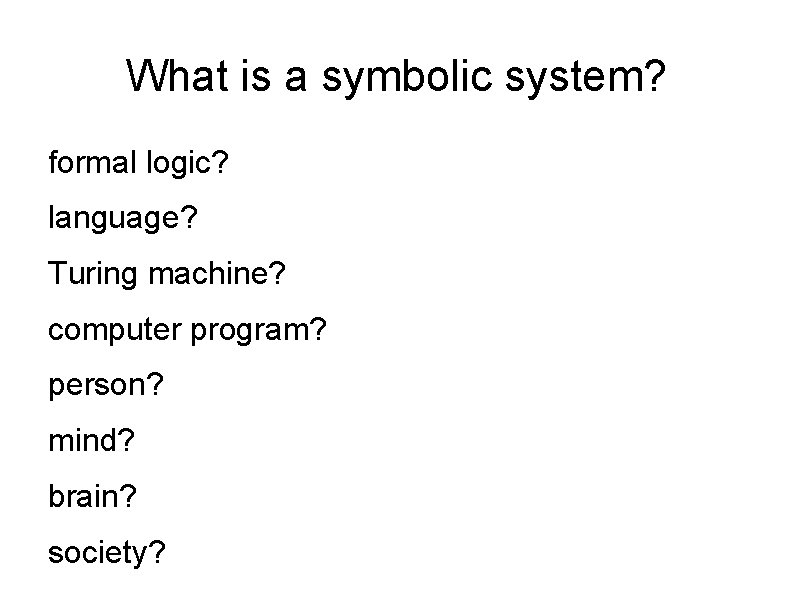 What is a symbolic system? formal logic? language? Turing machine? computer program? person? mind?