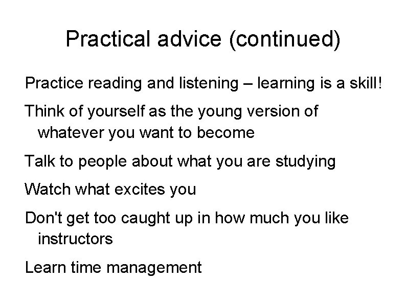 Practical advice (continued) Practice reading and listening – learning is a skill! Think of