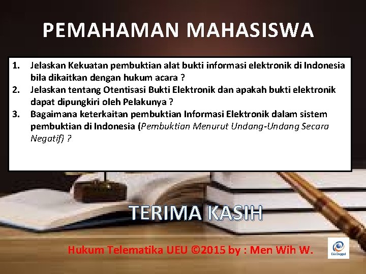 PEMAHAMAN MAHASISWA 1. Jelaskan Kekuatan pembuktian alat bukti informasi elektronik di Indonesia bila dikaitkan