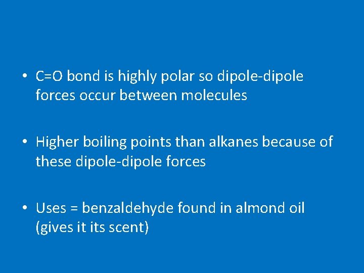  • C=O bond is highly polar so dipole-dipole forces occur between molecules •