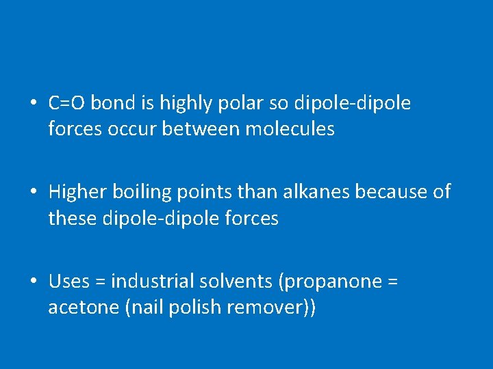  • C=O bond is highly polar so dipole-dipole forces occur between molecules •