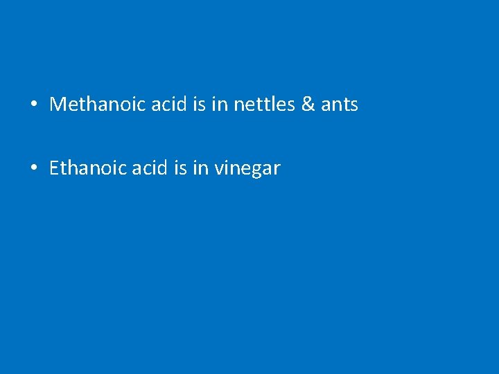  • Methanoic acid is in nettles & ants • Ethanoic acid is in