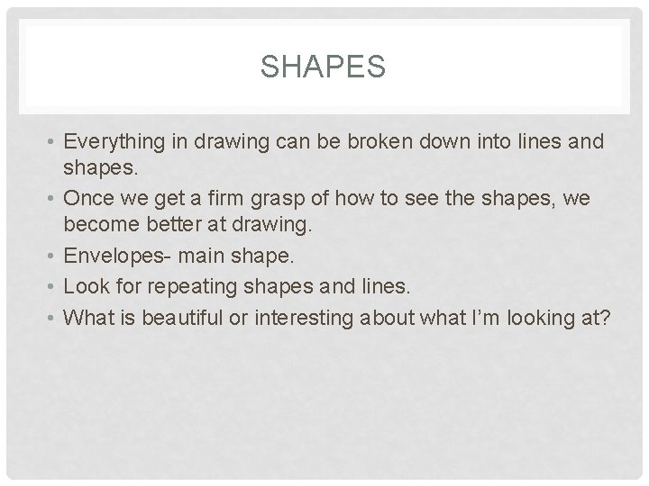 SHAPES • Everything in drawing can be broken down into lines and shapes. •