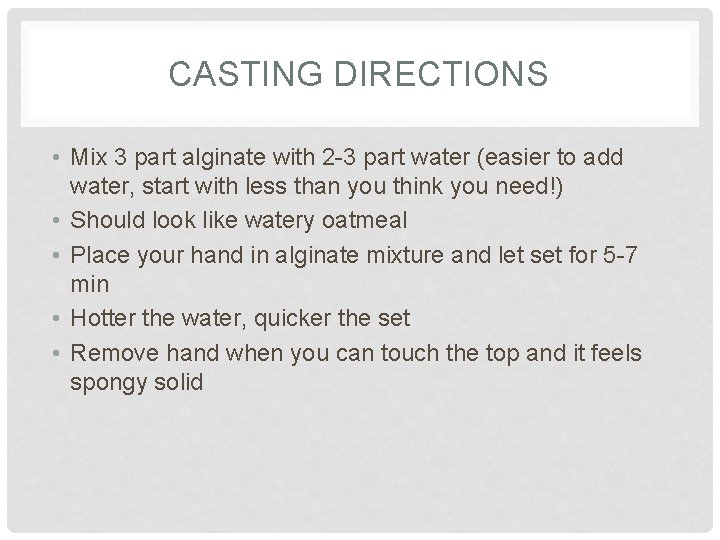 CASTING DIRECTIONS • Mix 3 part alginate with 2 -3 part water (easier to