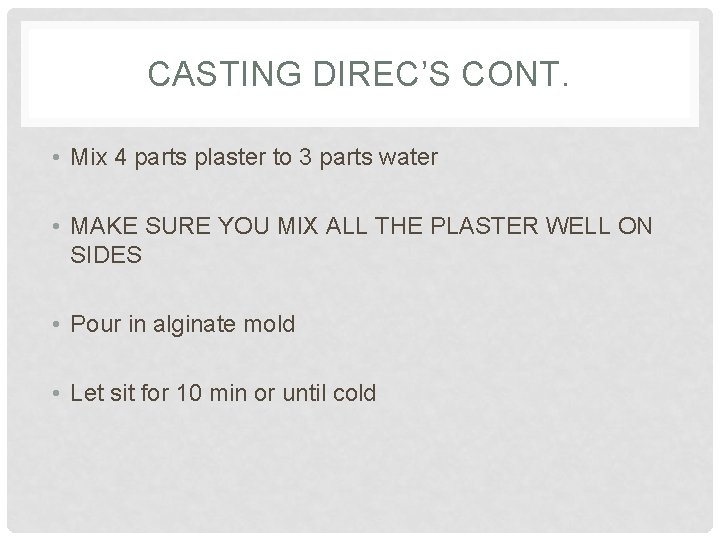 CASTING DIREC’S CONT. • Mix 4 parts plaster to 3 parts water • MAKE