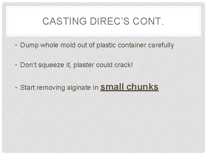 CASTING DIREC’S CONT. • Dump whole mold out of plastic container carefully • Don’t