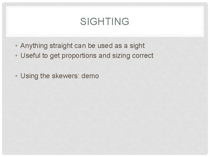 SIGHTING • Anything straight can be used as a sight • Useful to get