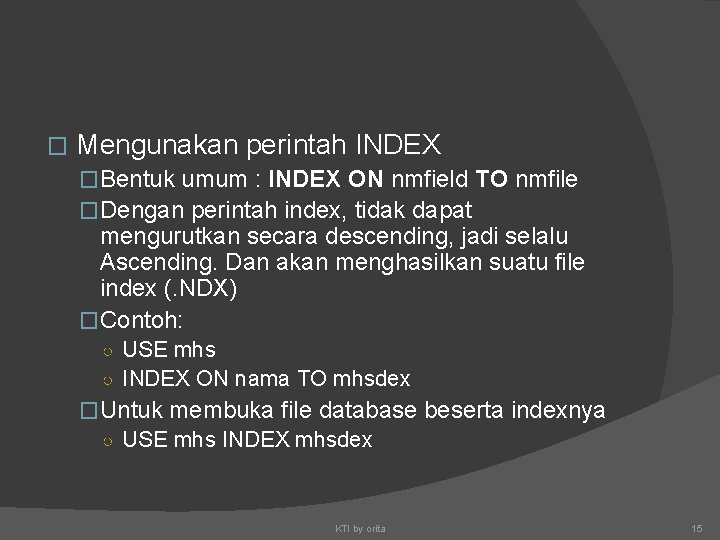 � Mengunakan perintah INDEX �Bentuk umum : INDEX ON nmfield TO nmfile �Dengan perintah