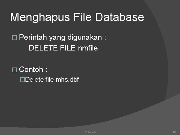 Menghapus File Database � Perintah yang digunakan : DELETE FILE nmfile � Contoh :
