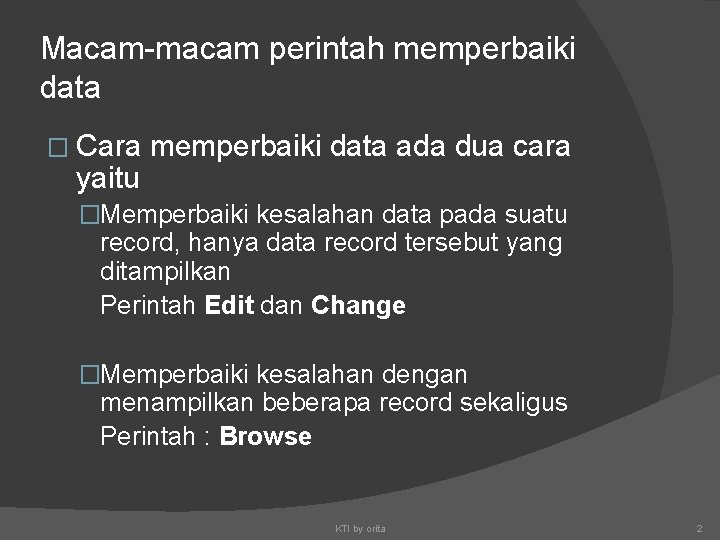 Macam-macam perintah memperbaiki data � Cara yaitu memperbaiki data ada dua cara �Memperbaiki kesalahan