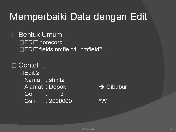 Memperbaiki Data dengan Edit � Bentuk Umum: �EDIT norecord �EDIT fields nmfield 1, nmfield