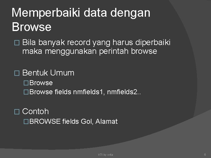 Memperbaiki data dengan Browse � Bila banyak record yang harus diperbaiki maka menggunakan perintah