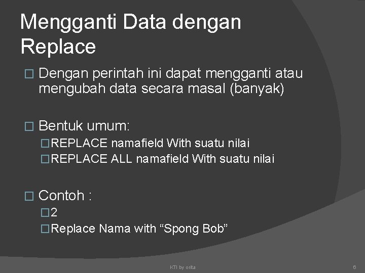 Mengganti Data dengan Replace � Dengan perintah ini dapat mengganti atau mengubah data secara