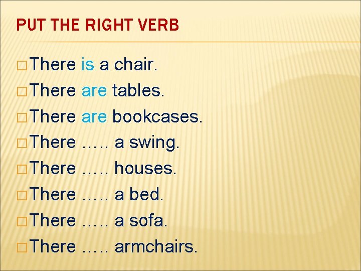 PUT THE RIGHT VERB � There is a chair. � There are tables. �