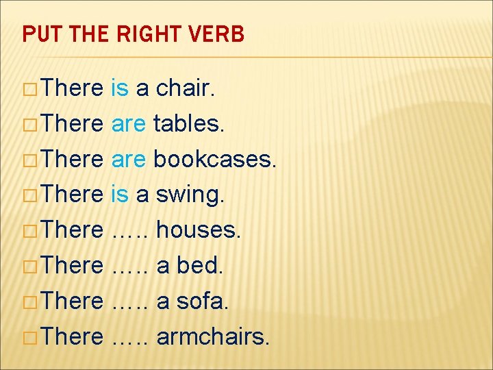 PUT THE RIGHT VERB � There is a chair. � There are tables. �