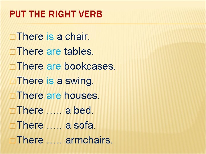 PUT THE RIGHT VERB � There is a chair. � There are tables. �