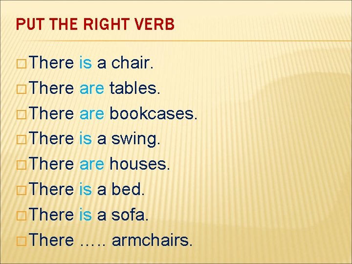 PUT THE RIGHT VERB � There is a chair. � There are tables. �
