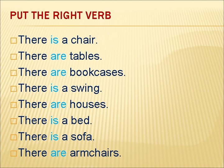 PUT THE RIGHT VERB � There is a chair. � There are tables. �