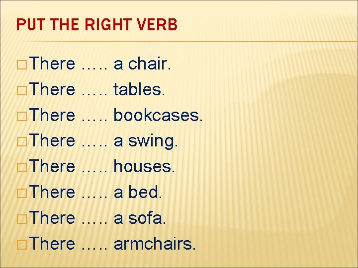 PUT THE RIGHT VERB � There …. . a chair. � There …. .