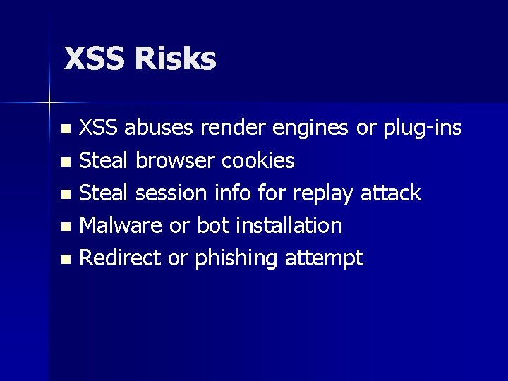 XSS Risks XSS abuses render engines or plug-ins n Steal browser cookies n Steal