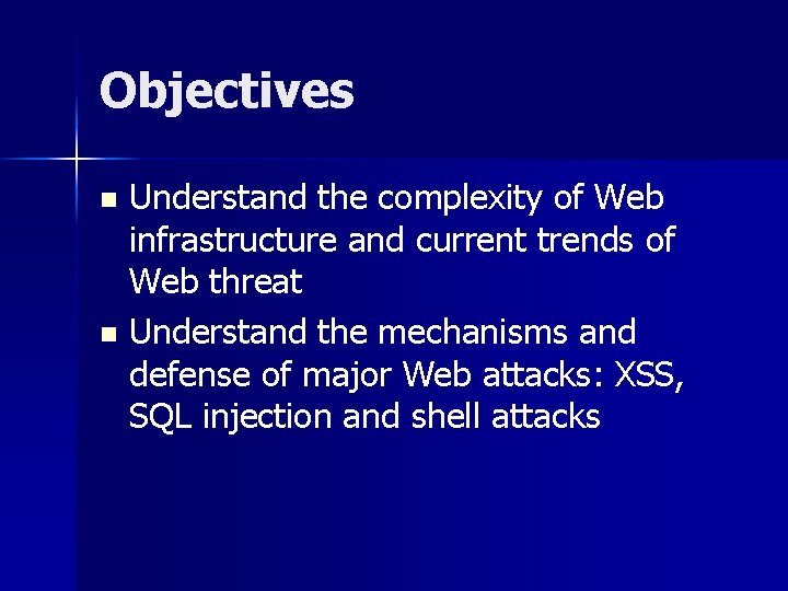 Objectives Understand the complexity of Web infrastructure and current trends of Web threat n