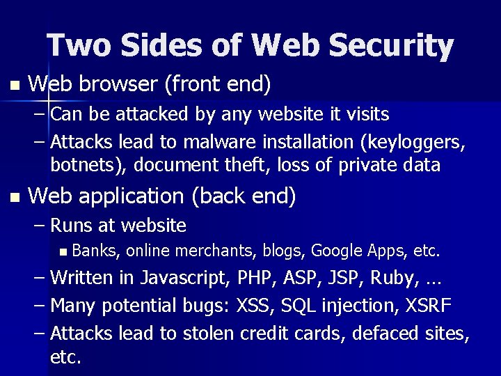 Two Sides of Web Security n Web browser (front end) – Can be attacked