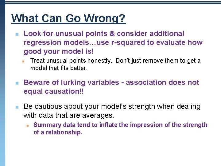 What Can Go Wrong? n Look for unusual points & consider additional regression models…use