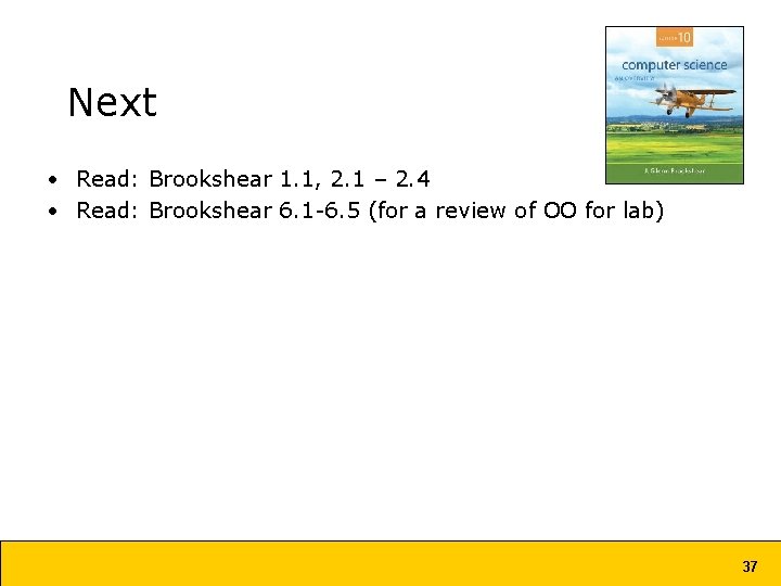 Next • Read: Brookshear 1. 1, 2. 1 – 2. 4 • Read: Brookshear Next • Read: Brookshear 1. 1, 2. 1 – 2. 4 • Read: Brookshear