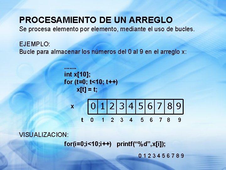 PROCESAMIENTO DE UN ARREGLO Se procesa elemento por elemento, mediante el uso de bucles.