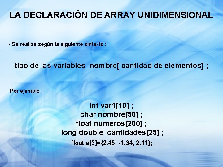 LA DECLARACIÓN DE ARRAY UNIDIMENSIONAL • Se realiza según la siguiente sintaxis : tipo