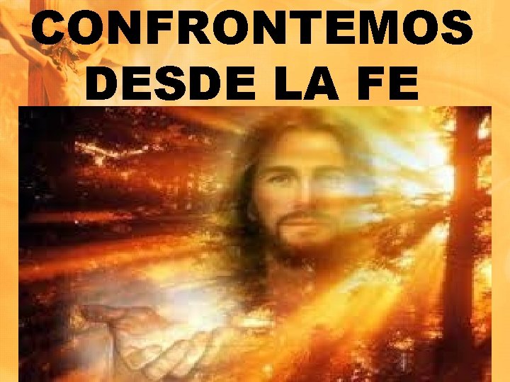 CONFRONTEMOS DESDE LA FE 