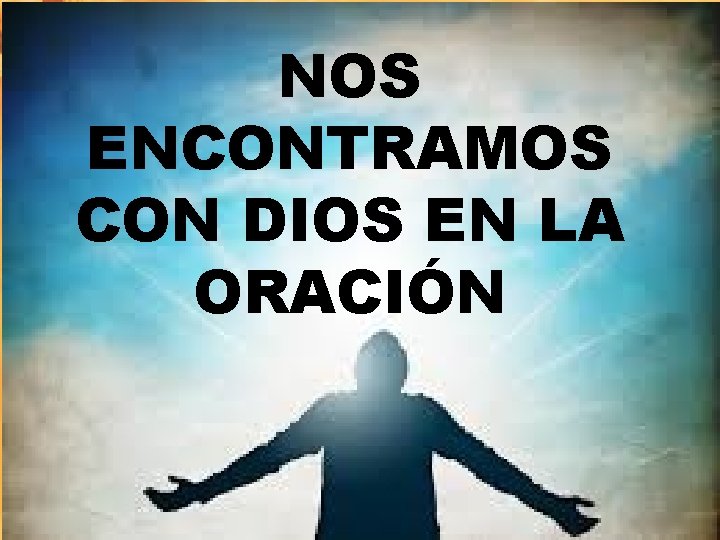 NOS ENCONTRAMOS CON DIOS EN LA ORACIÓN 