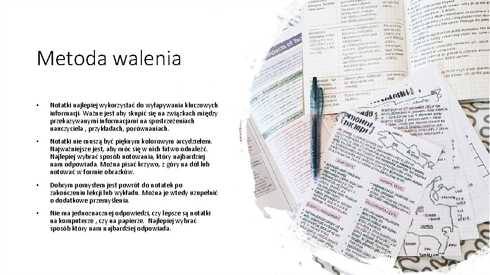 Metoda walenia • Notatki najlepiej wykorzystać do wyłapywania kluczowych informacji. Ważne jest aby skupić