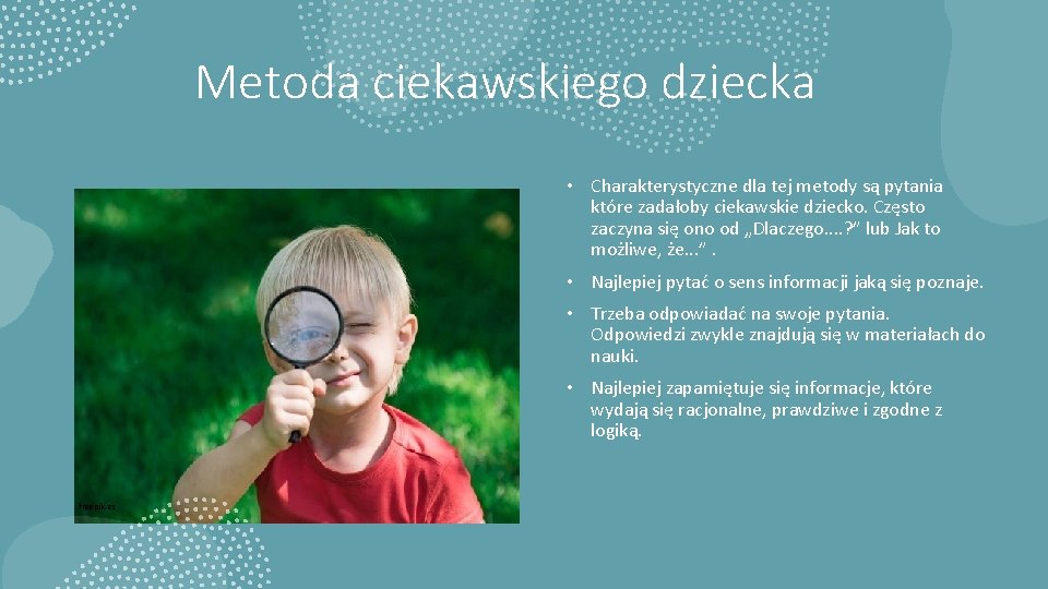 Metoda ciekawskiego dziecka • Charakterystyczne dla tej metody są pytania które zadałoby ciekawskie dziecko.