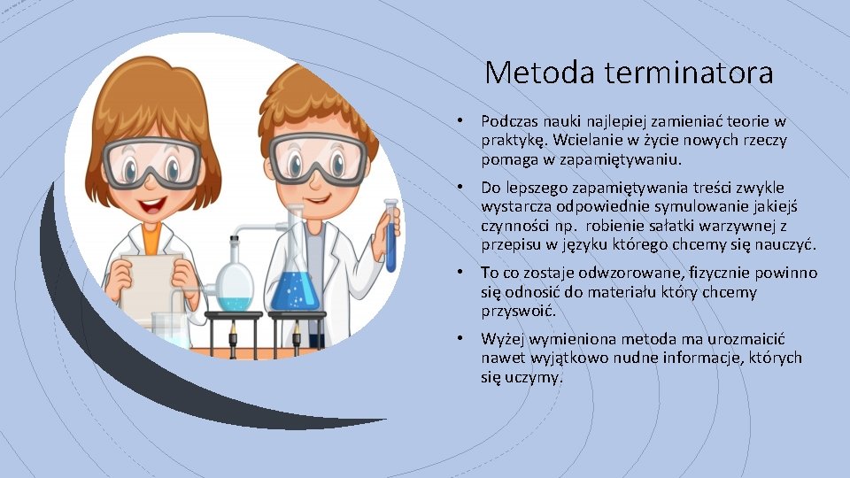 Metoda terminatora • Podczas nauki najlepiej zamieniać teorie w praktykę. Wcielanie w życie nowych