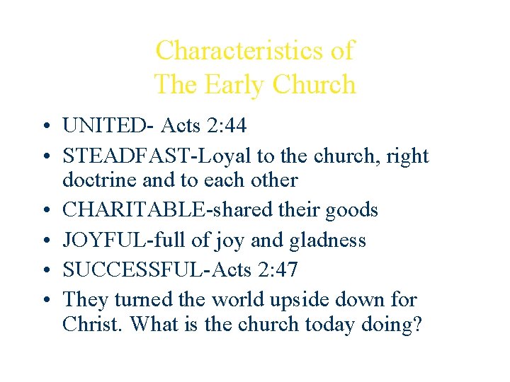 Characteristics of The Early Church • UNITED- Acts 2: 44 • STEADFAST-Loyal to the