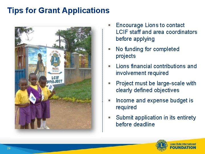 Tips for Grant Applications § Encourage Lions to contact LCIF staff and area coordinators
