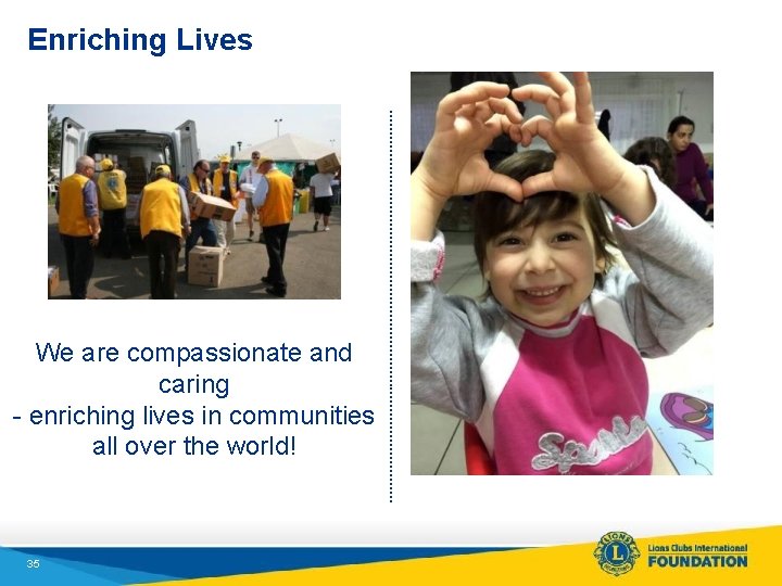Enriching Lives We are compassionate and caring - enriching lives in communities all over