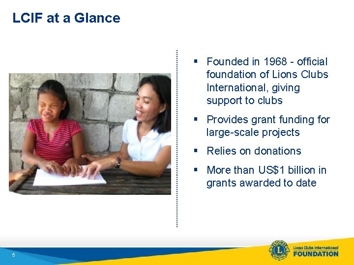 LCIF at a Glance § Founded in 1968 - official foundation of Lions Clubs