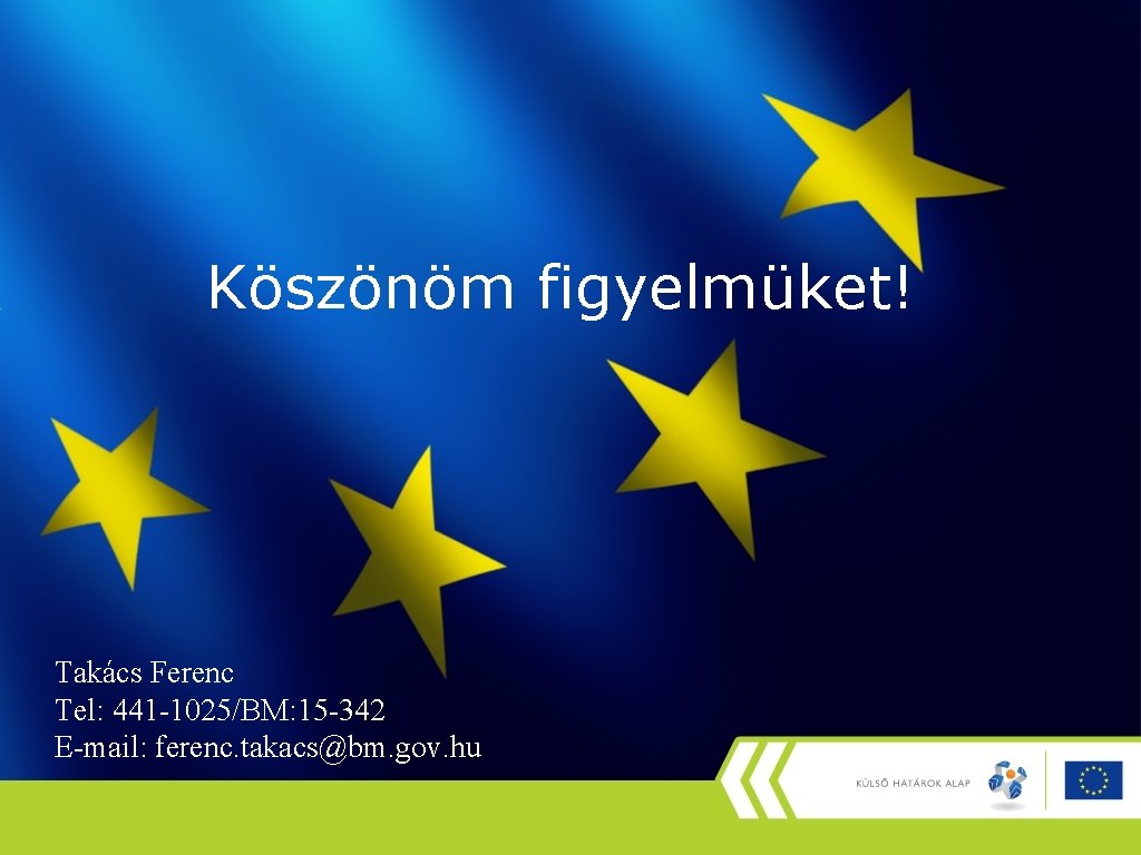 Köszönöm figyelmüket! Takács Ferenc Tel: 441 -1025/BM: 15 -342 E-mail: ferenc. takacs@bm. gov. hu