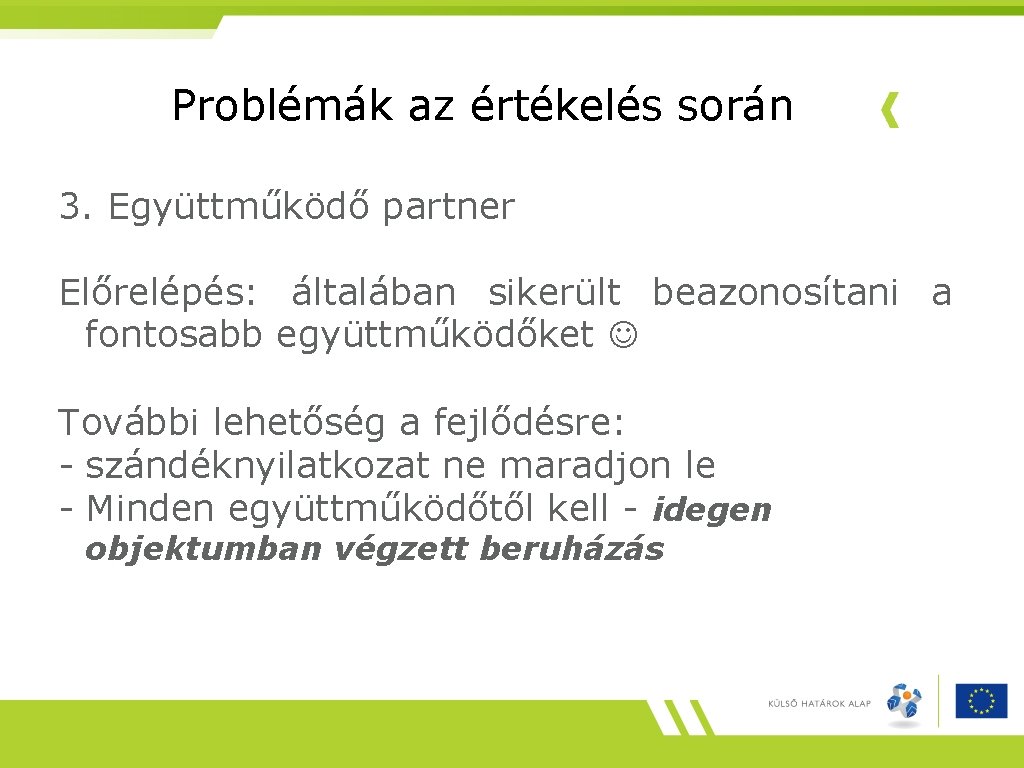 Problémák az értékelés során 3. Együttműködő partner Előrelépés: általában sikerült beazonosítani a fontosabb együttműködőket