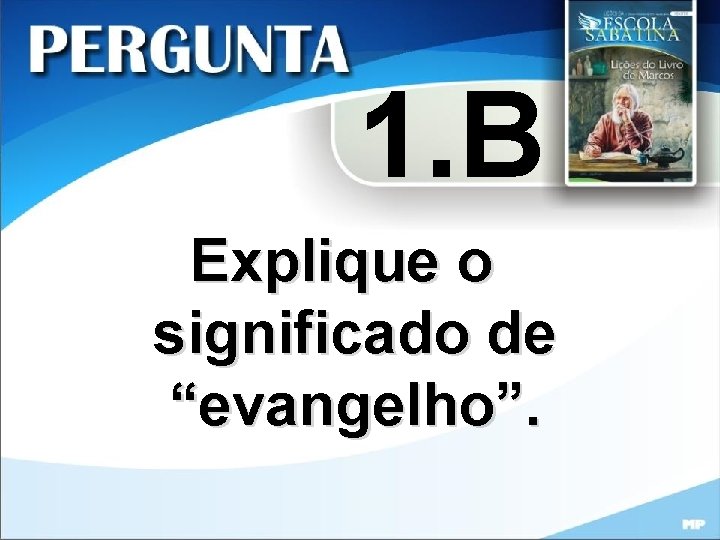 1. B Explique o significado de “evangelho”. 