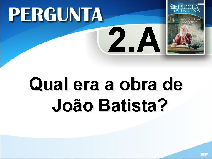 2. A Qual era a obra de João Batista? 
