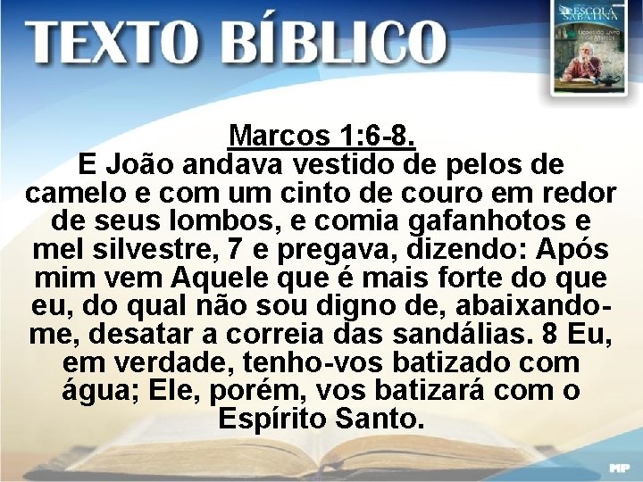 Marcos 1: 6 -8. E João andava vestido de pelos de camelo e com