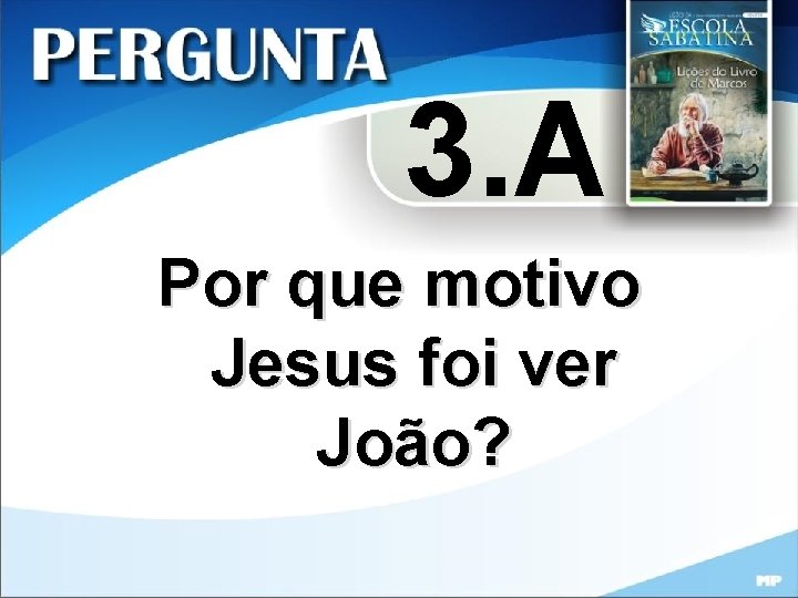 3. A Por que motivo Jesus foi ver João? 