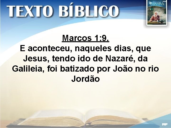 Marcos 1: 9. E aconteceu, naqueles dias, que Jesus, tendo ido de Nazaré, da