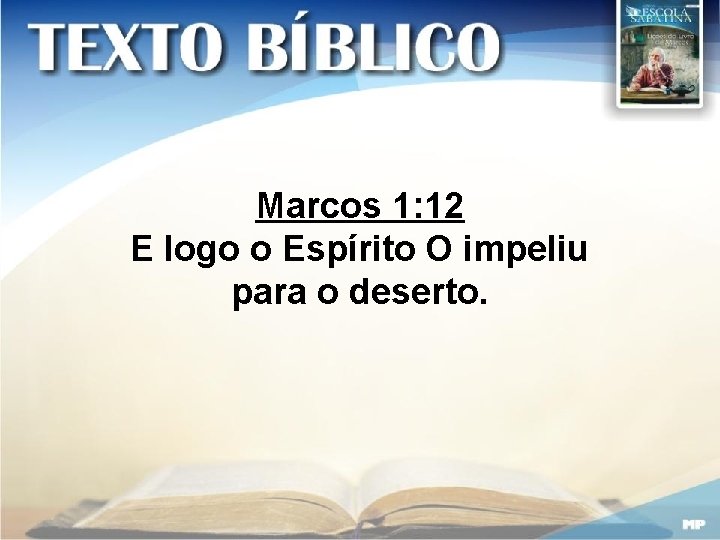 Marcos 1: 12 E logo o Espírito O impeliu para o deserto. 