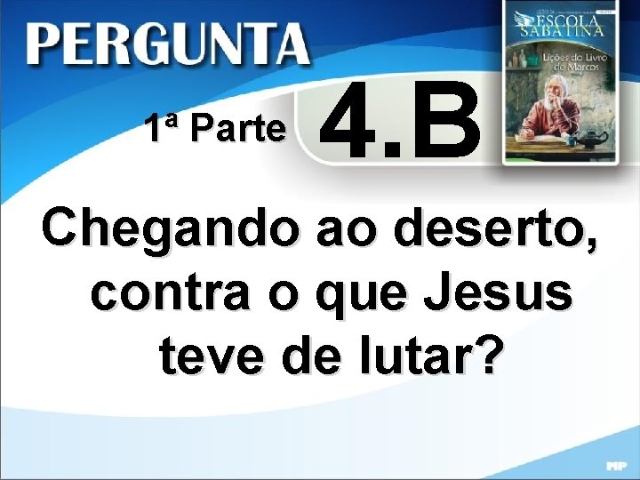 1ª Parte 4. B Chegando ao deserto, contra o que Jesus teve de lutar?