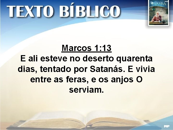 Marcos 1: 13 E ali esteve no deserto quarenta dias, tentado por Satanás. E